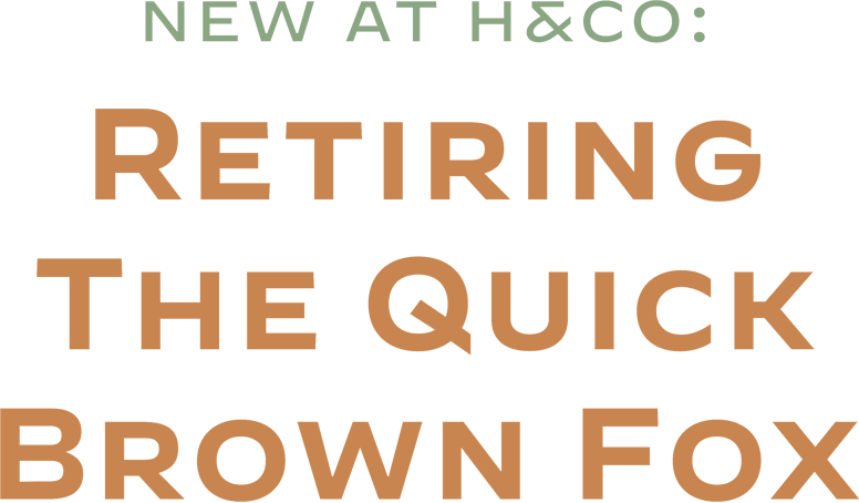 New from H&Co: No more “Quick Brown Fox!”